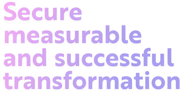 Secure measurable
and successful transformation
